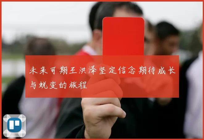 未来可期王洪泽坚定信念期待成长与蜕变的旅程