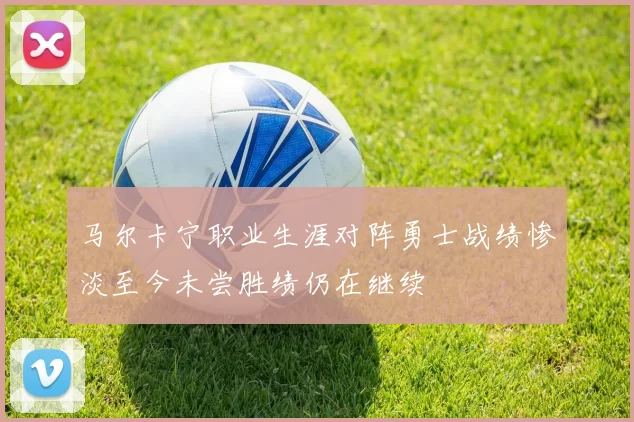 马尔卡宁职业生涯对阵勇士战绩惨淡至今未尝胜绩仍在继续